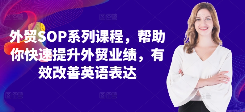 外贸SOP系列课程，帮助你快速提升外贸业绩，有效改善英语表达-泡泡网赚