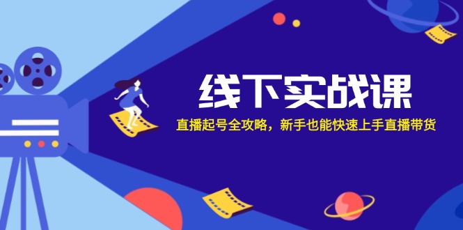 线下实战课：直播起号全攻略，新手也能快速上手直播带货-泡泡网赚