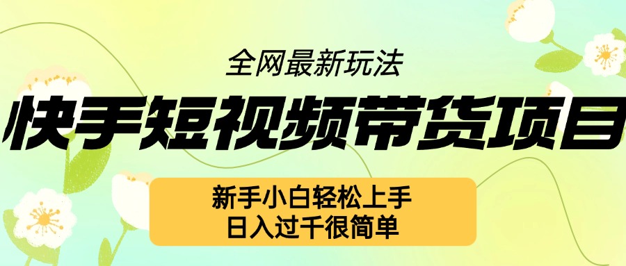 快手短视频带货项目最新玩法，新手小白轻松上手，日入几张很简单【揭秘】-泡泡网赚
