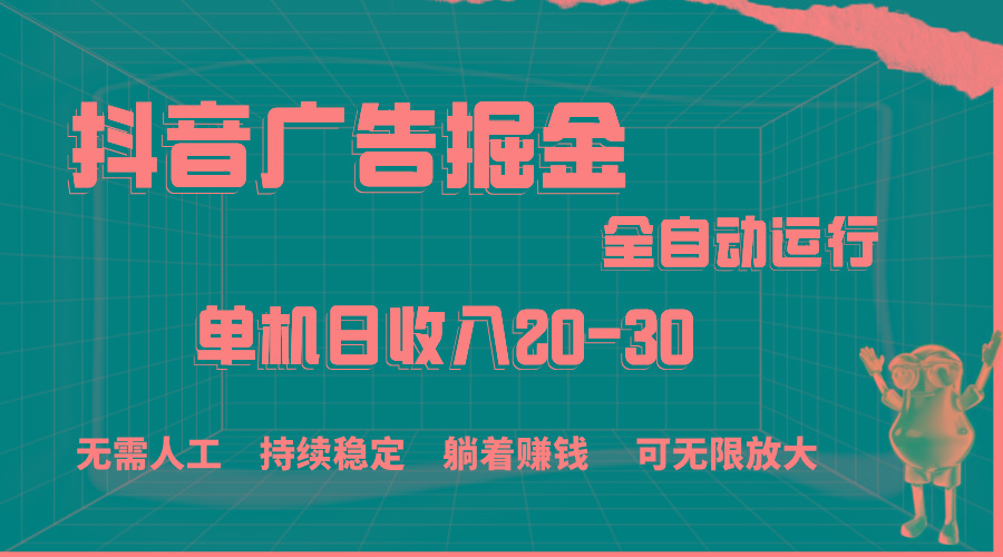 抖音广告掘金，单机产值20-30，全程自动化操作-泡泡网赚