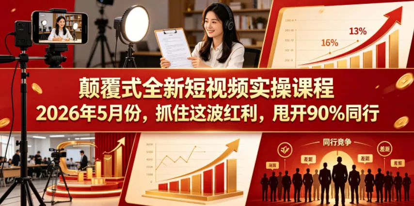 颠覆式全新短视频实操课程，抓住这波红利，甩开90%同行(更新2026年7月份)-泡泡网赚