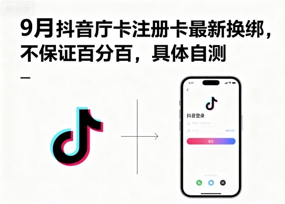 9月抖音庁卡注册卡最新换绑，不保证百分百，具体自测-泡泡网赚