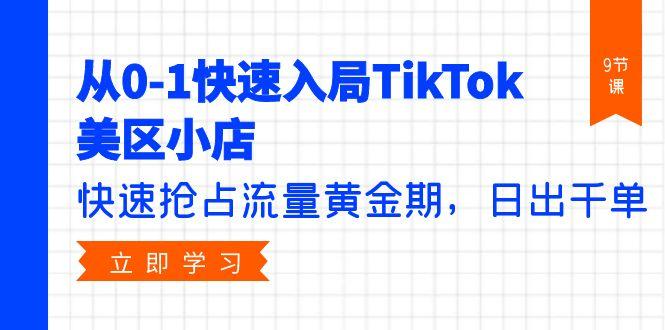 (9963期)从0-1快速入局TikTok美区小店，快速抢占流量黄金期，日出千单(9节课)-泡泡网赚