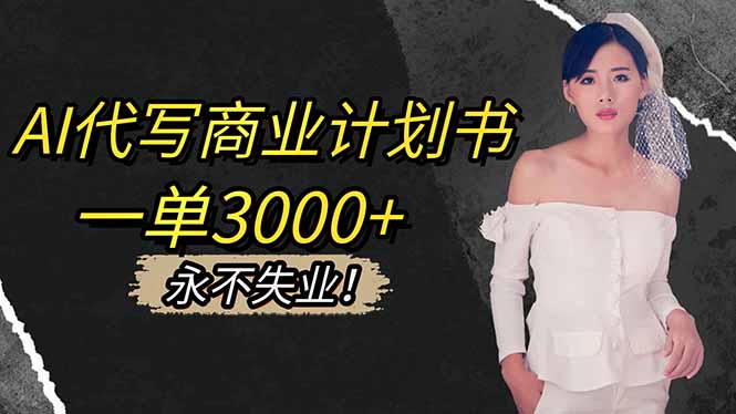 AI代写商业计划书，一单3000+，提供接单渠道，主打长期稳定，永不失业-泡泡网赚